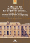 A atuação dos marchantes no Rio de Janeiro colonial.   Estratégias de mercado e redes de sociabilidade no comércio de abastecimento de carne verde 1763-1808