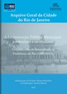 Administração Pública Municipal. A estrutura e os titulares Da Comissão de Intendência à Prefeitura do Rio (1889-2013). Volume I  