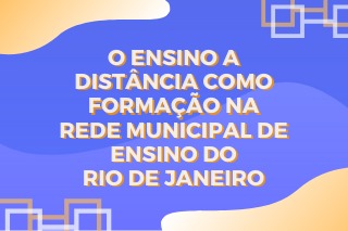 O ENSINO A DISTÂNCIA COMO FORMAÇÃO NA REDE MUNICIPAL DE ENSINO DO RIO DE JANEIRO