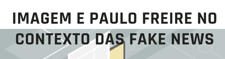 IMAGEM E PAULO FREIRE NO CONTEXTO DAS FAKE NEWS